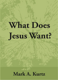 "What Does Jesus Want?" by Mark A. Kurtz