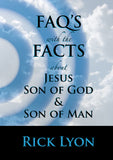 "FAQ'S with the FACTS About Jesus – Son Of God & Son Of Man" by Rick Lyon