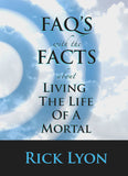 "FAQ'S with the FACTS About Living The Life Of A Mortal" by Rick Lyon