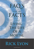 "FAQ'S with the FACTS About Living The Life Of A Mortal" by Rick Lyon