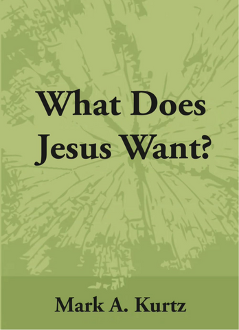 "What Does Jesus Want?" by Mark A. Kurtz