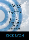 "FAQ'S with the FACTS About Living The Life Of A Mortal" by Rick Lyon