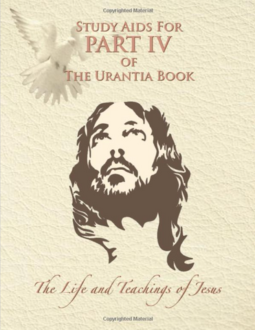 "Study Aids for Part IV of The Urantia Book – The Life and Teachings of Jesus"
