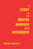"A Study of the Master Universe with Appendices" by William Sadler Jr.